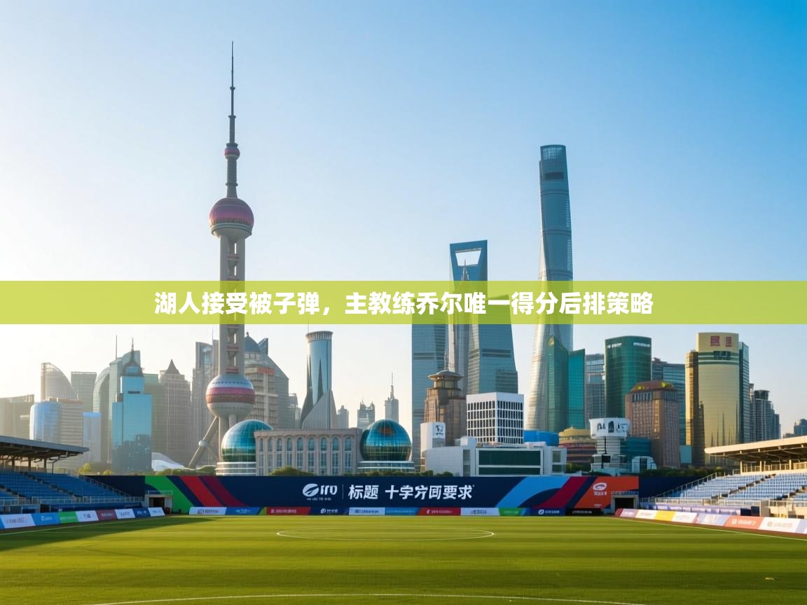 湖人接受被子弹，主教练乔尔唯一得分后排策略  第2张