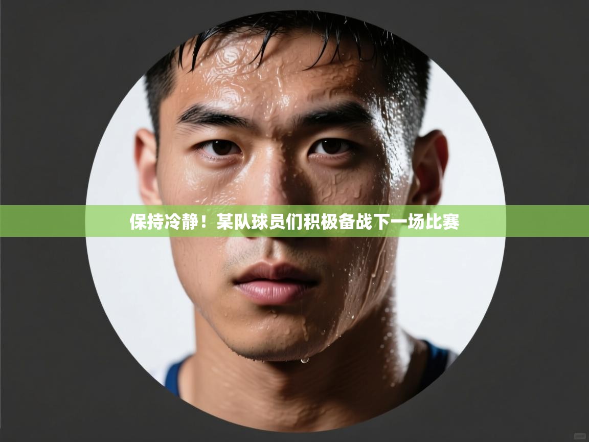 保持冷静！某队球员们积极备战下一场比赛  第2张