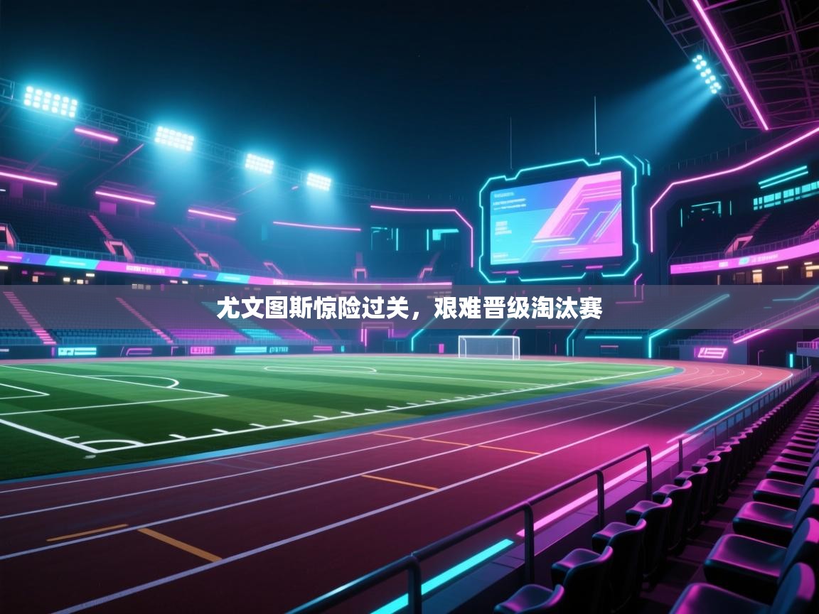 尤文图斯惊险过关，艰难晋级淘汰赛  第1张