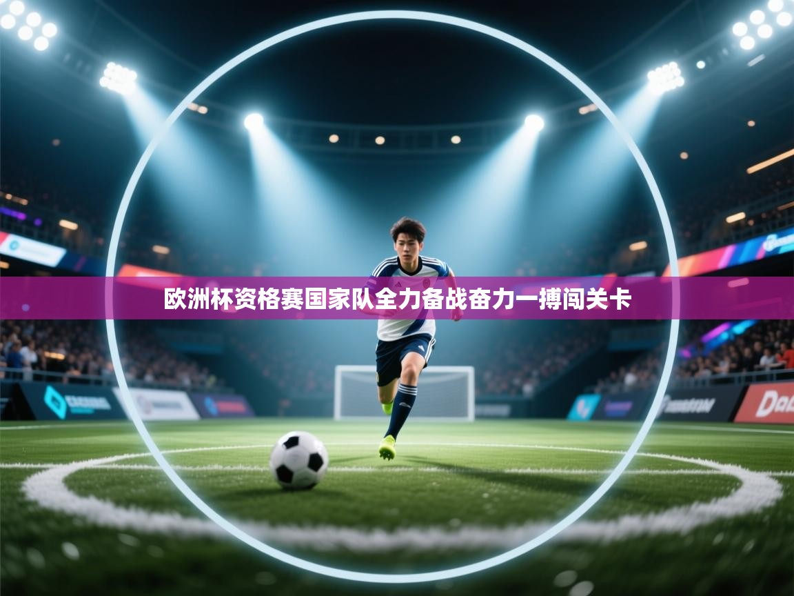 欧洲杯资格赛国家队全力备战奋力一搏闯关卡