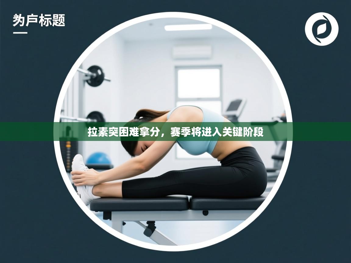 拉素突困难拿分,赛季将进入关键阶段 第1张