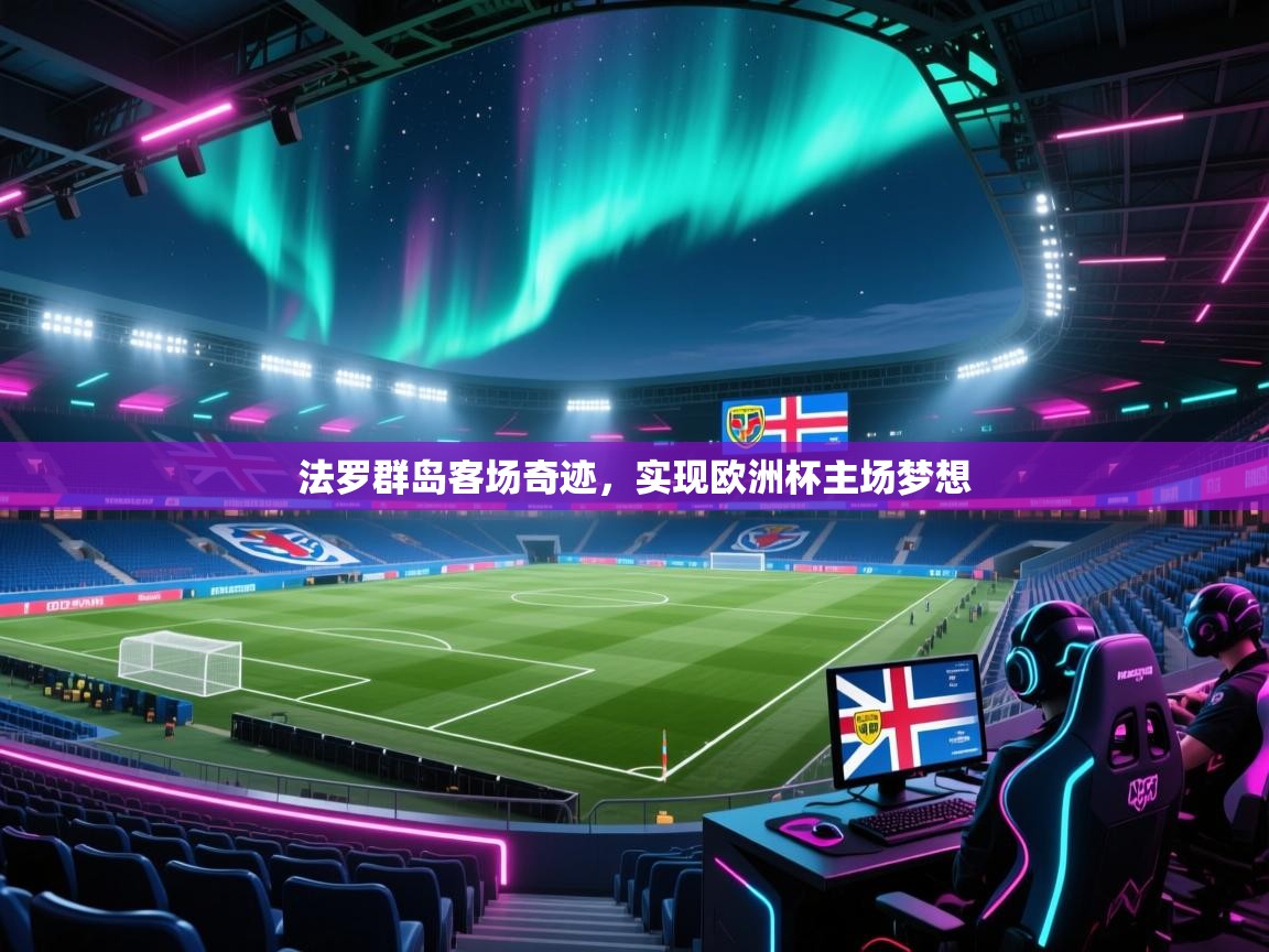 法罗群岛客场奇迹,实现欧洲杯主场梦想 第1张