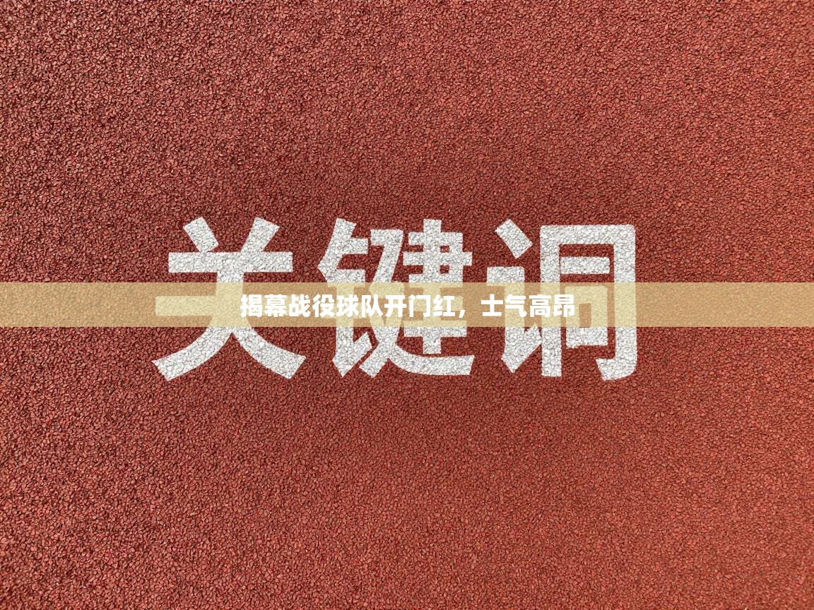 揭幕战役球队开门红,士气高昂 第2张