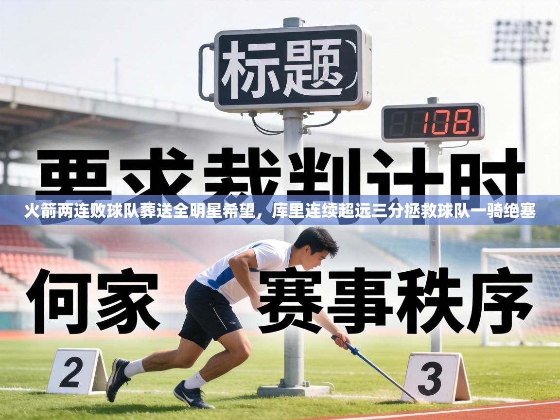 火箭两连败球队葬送全明星希望，库里连续超远三分拯救球队一骑绝塞